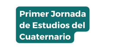 Primer Jornada de Estudios del Cuaternario